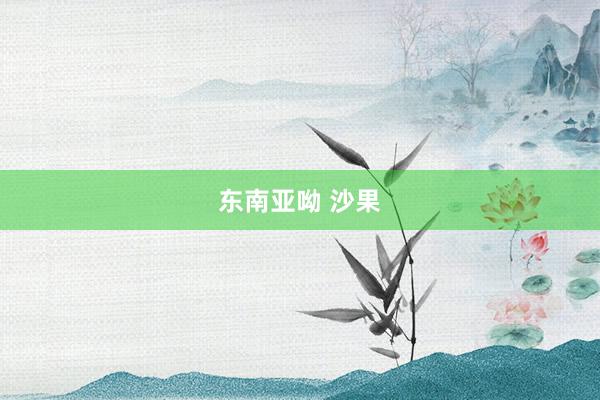 东南亚呦 沙果