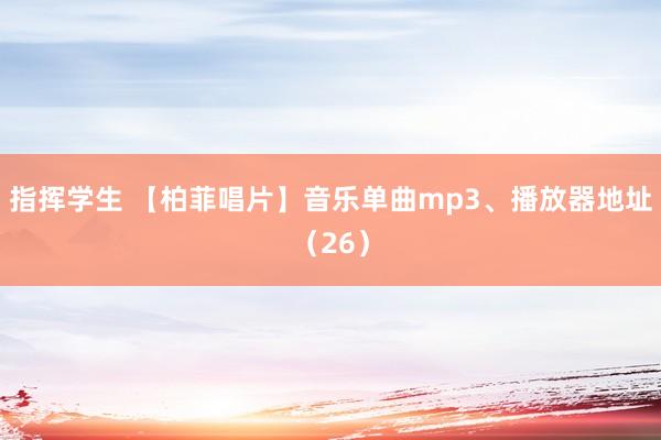 指挥学生 【柏菲唱片】音乐单曲mp3、播放器地址（26）