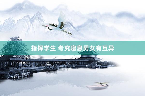 指挥学生 考究寝息男女有互异