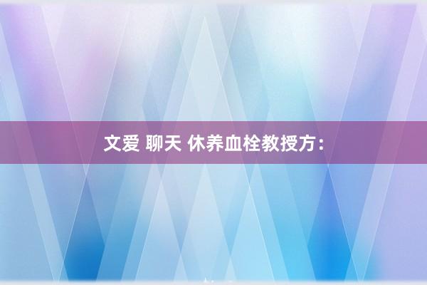 文爱 聊天 休养血栓教授方：